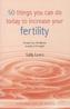 50 Things You Can Do Today To Increase Your Fertility