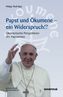 Papst und Ökumene - Ein Widerspruch!?