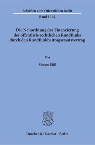 Die Neuordnung der Finanzierung des öffentlich-rechtlichen Rundfunks durch den Rundfunkbeitragsstaatsvertrag