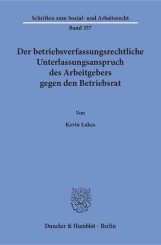 Der betriebsverfassungsrechtliche Unterlassungsanspruch des Arbeitgebers gegen den Betriebsrat