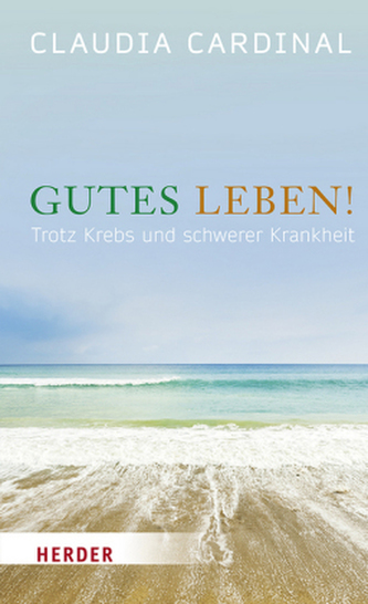 Gutes Leben! Trotz Krebs und schwerer Krankheit