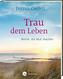 Trau dem Leben