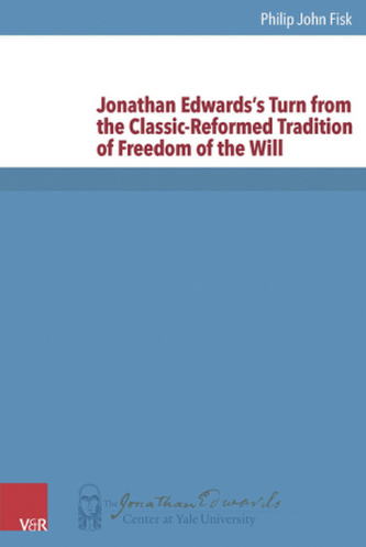 Jonathan Edwards's Turn from the Classic-Reformed Tradition of Freedom of the Will