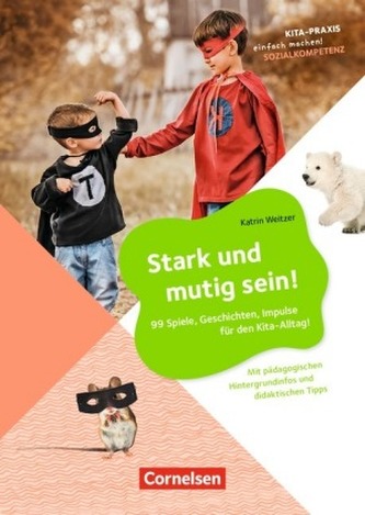 Stark und mutig sein! - 99 Spiele, Geschichten, Impulse für den Kita-Alltag!
