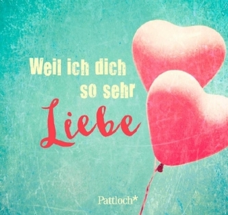 Weil ich dich so sehr liebe