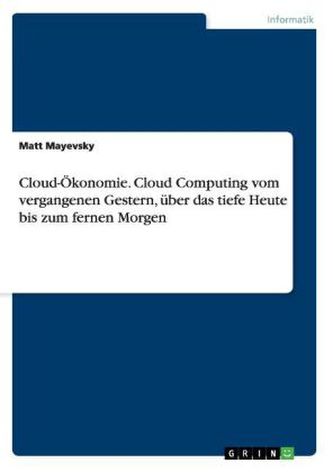 Cloud-Ökonomie. Cloud Computing vom vergangenen Gestern, über das tiefe Heute bis zum fernen Morgen