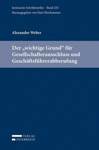 Der 'wichtige Grund' für Gesellschafterausschluss und Geschäftsführerabberufung (f. Österreich)