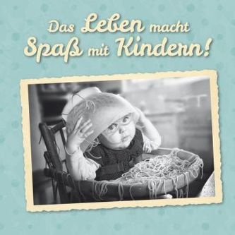 Das Leben macht Spaß mit Kindern!