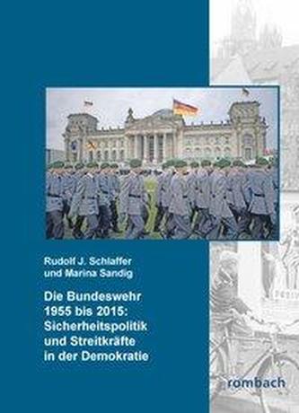 Die Bundeswehr 1955 bis 2015: Sicherheitspolitik und Streitkräfte in der Demokratie