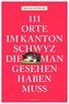 111 Orte im Kanton Schwyz, die man gesehen haben muss