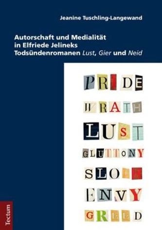 Autorschaft und Medialität in Elfriede Jelineks Todsündenromanen 'Lust', 'Gier' und 'Neid'