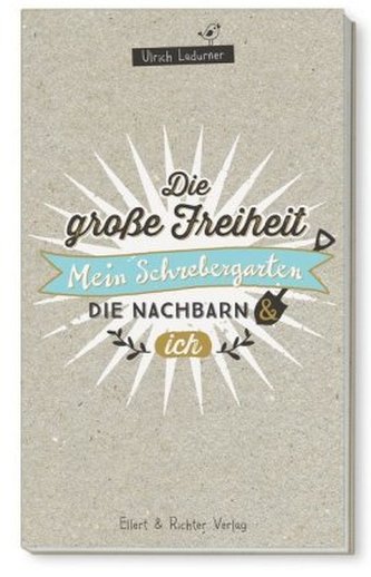 Die große Freiheit: Mein Schrebergarten, die Nachbarn und ich