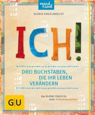 ICH! Drei Buchstaben, die Ihr Leben verändern