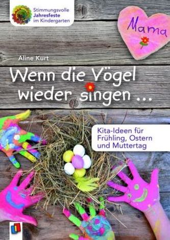 Wenn die Vögel wieder singen ... - Kita-Ideen für Frühling, Ostern und Muttertag