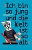 Ich bin so jung und die Welt ist so alt
