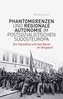 Phantomgrenzen und regionale Autonomie im postsozialistischen Südosteuropa