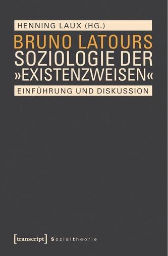 Bruno Latours Soziologie der 'Existenzweisen'