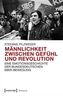 Männlichkeit zwischen Gefühl und Revolution