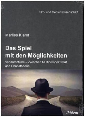 Das Spiel mit den Möglichkeiten: Variantenfilme - Zwischen Multiperspektivität und Chaostheorie