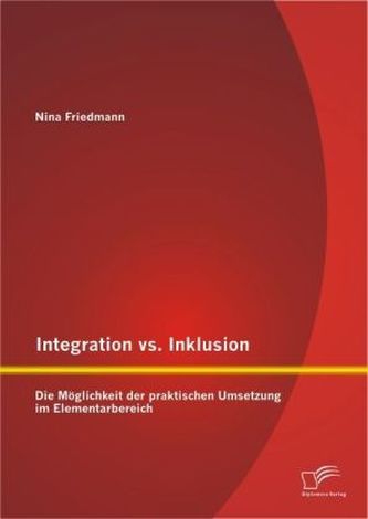 Integration vs. Inklusion: Die Möglichkeit der praktischen Umsetzung im Elementarbereich