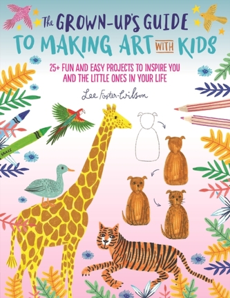 The Grown-Up's Guide to Making Art with Kids