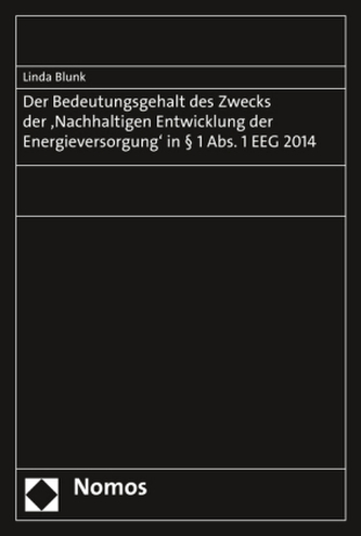 Der Bedeutungsgehalt des Zwecks der 'Nachhaltigen Entwicklung der Energieversorgung' in 1 Abs. 1 EEG 2014