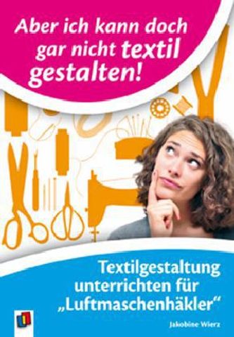 Aber ich kann doch gar nicht textil gestalten!