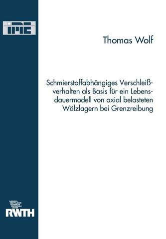 Schmierstoffabhängiges Verschleißverhalten als Basis für ein Lebensdauermodell von axial belasteten Wälzlagern bei Grenzreibung