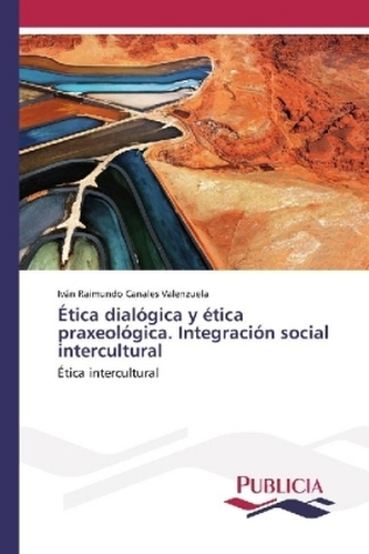 Ética dialógica y ética praxeológica. Integración social intercultural