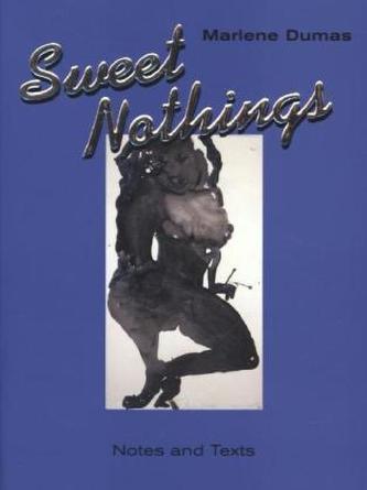 Marlene Dumas. Sweet Nothings. Notes and Texts 1982 - 2014