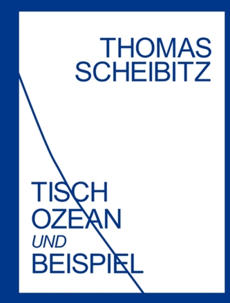 Thomas Scheibitz. Tisch, Ozean und Beispiel