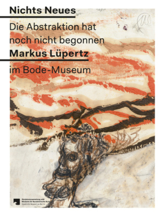 Nichts Neues. Die Abstraktion hat noch nicht begonnen. Markus Lüpertz im Bode-Museum