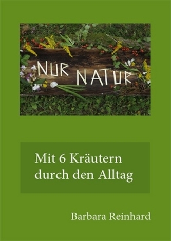 Nur Natur - mit 6 Kräutern durch den Alltag