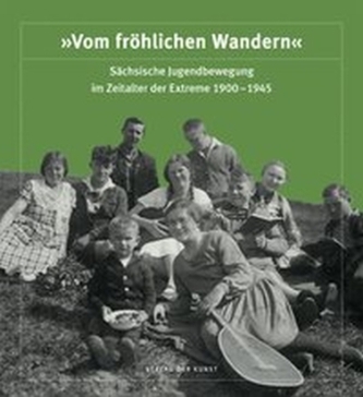'Vom fröhlichen Wandern'. Sächsische Jugendbewegung im Zeitalter der Extreme 1900-1945