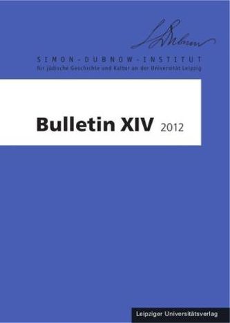 Bulletin des Simon-Dubnow-Institutes für jüdische Geschichte und Kultur an der Universität Leipzig. Bd.14/2012