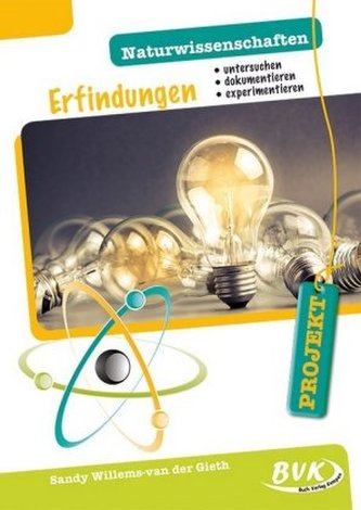 PROJEKT: Naturwissenschaften - Erfindungen ... untersuchen - dokumentieren - experimentieren