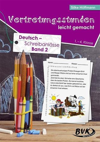 Vertretungsstunden leicht gemacht: Deutsch - Schreibanlässe für die 1.-4. Klasse. Bd.2