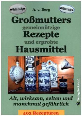 Großmutters gemeinnützige Rezepte und erprobte Hausmittel