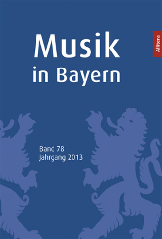 Musik in Bayern - Jahrbuch der Gesellschaft für Bayerische Musikgeschichte. Bd.78/2013