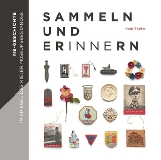 Sammeln und Erinnern - NS-Geschichte im Spiegel des Kieler Museumsbestandes