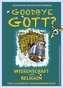 Goodbye Gott? Wissenschaft contra Religion