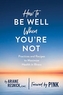 How to Be Well When You're Not