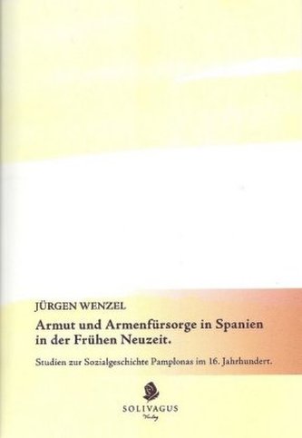 Armut und Armenfürsorge in Spanien in der Frühen Neuzeit.