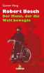 Robert Bosch - der Mann, der die Welt bewegte