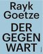 Rayk Goetze: Der Gegenwart