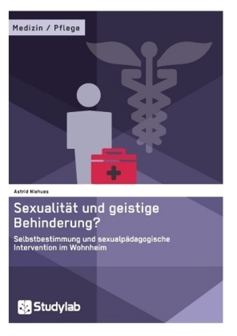 Sexualität und geistige Behinderung? Selbstbestimmung und sexualpädagogische Intervention im Wohnheim