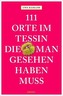 111 Orte im Tessin, die man gesehen haben muss