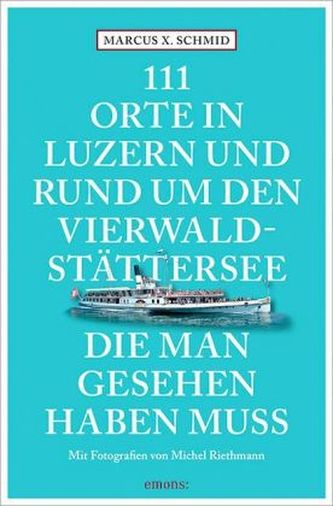 111 Orte in Luzern und rund um den Vierwaldstättersee, die man gesehen haben muss