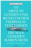 111 Orte in Luzern und rund um den Vierwaldstättersee, die man gesehen haben muss