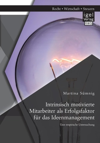 Intrinsisch motivierte Mitarbeiter als Erfolgsfaktor für das Ideenmanagement: Eine empirische Untersuchung
